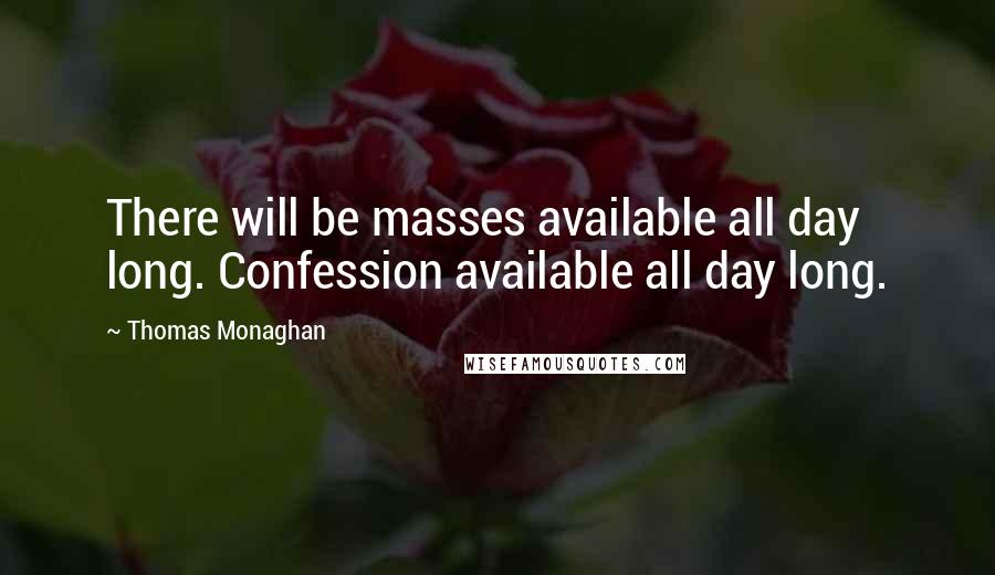 Thomas Monaghan quotes: There will be masses available all day long. Confession available all day long.