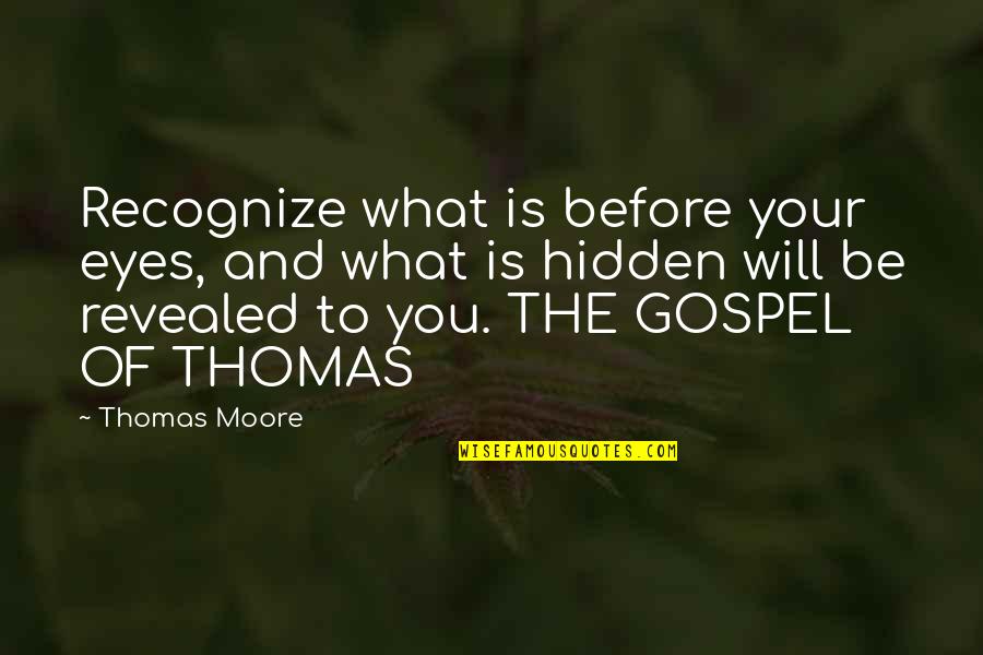 Thomas Moore Quotes By Thomas Moore: Recognize what is before your eyes, and what