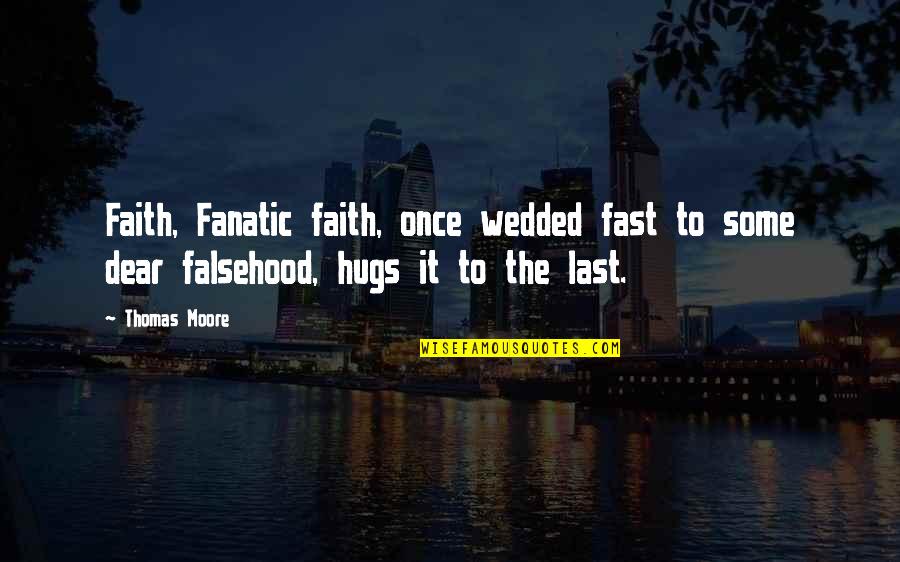 Thomas Moore Quotes By Thomas Moore: Faith, Fanatic faith, once wedded fast to some