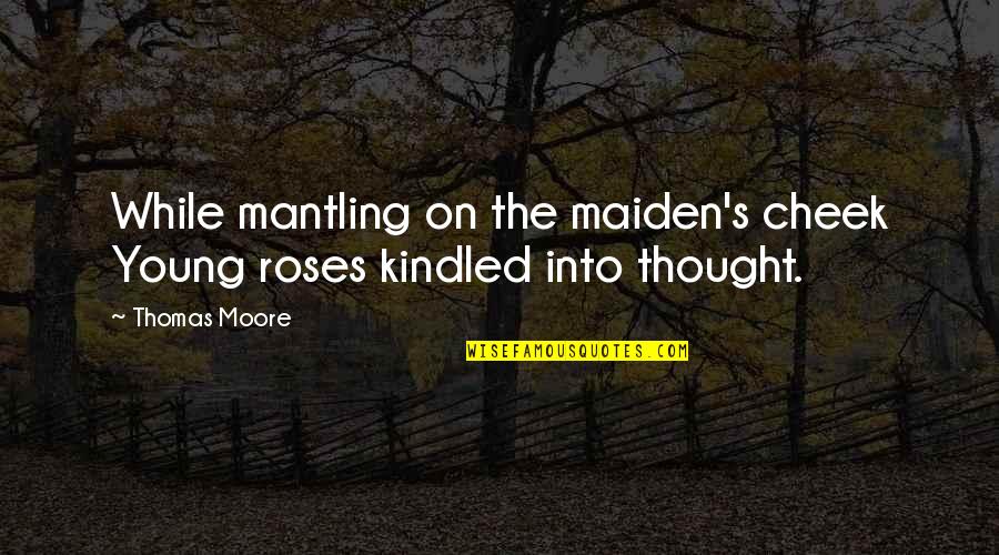 Thomas Moore Quotes By Thomas Moore: While mantling on the maiden's cheek Young roses