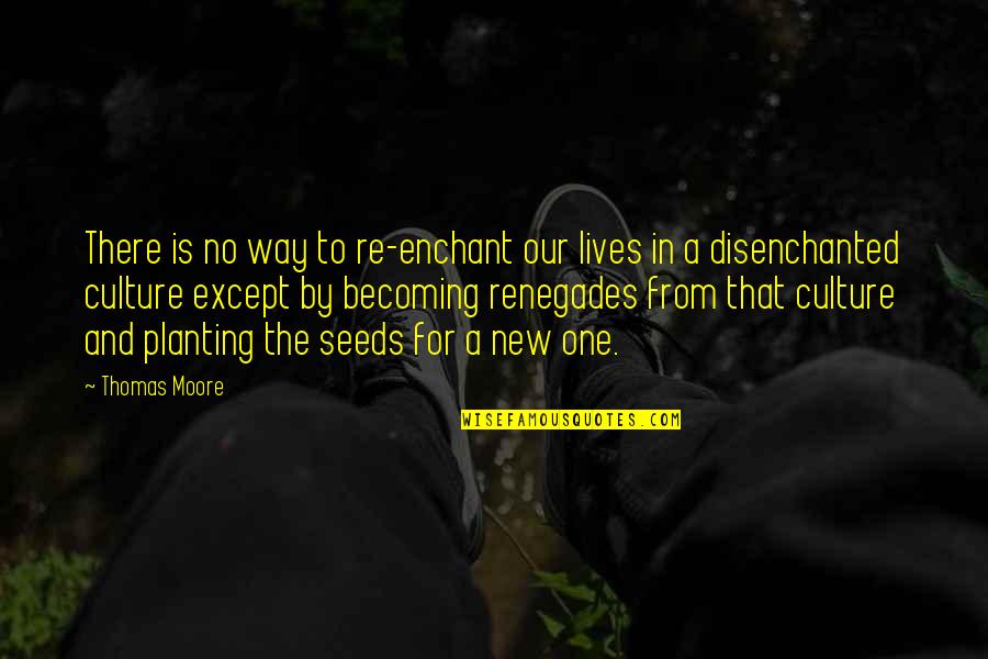 Thomas Moore Quotes By Thomas Moore: There is no way to re-enchant our lives