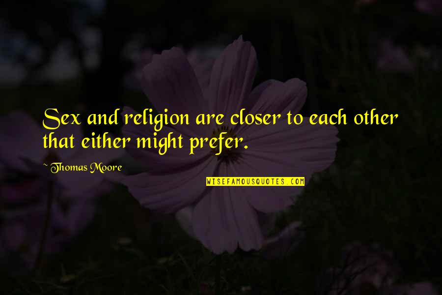 Thomas Moore Quotes By Thomas Moore: Sex and religion are closer to each other