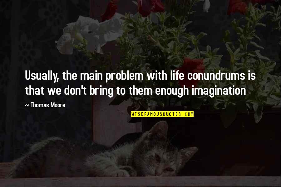 Thomas Moore Quotes By Thomas Moore: Usually, the main problem with life conundrums is