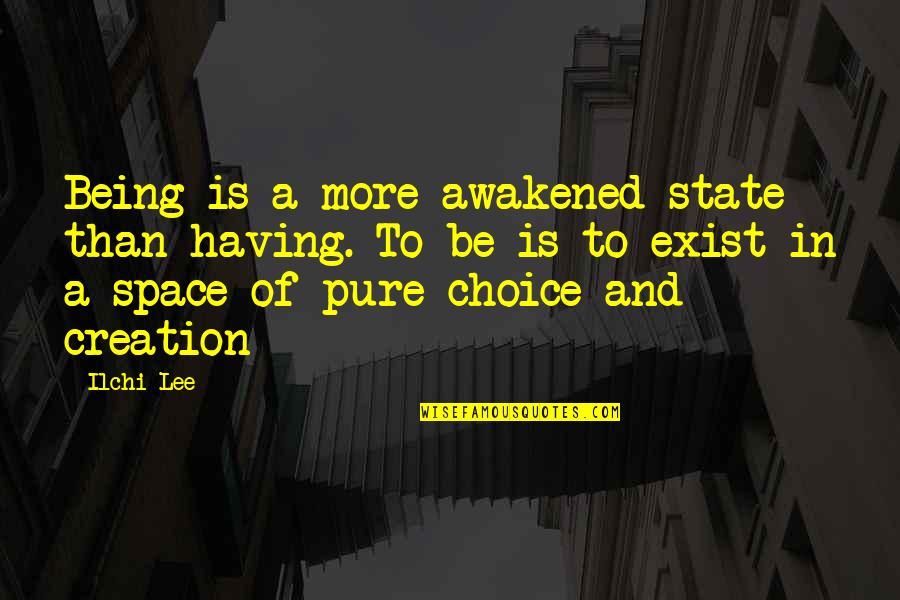 Thomas Moore Soul Mate Quotes By Ilchi Lee: Being is a more awakened state than having. Thomas Moore Soul Mate Quotes By Ilchi Lee: Being is a more awakened state than having.