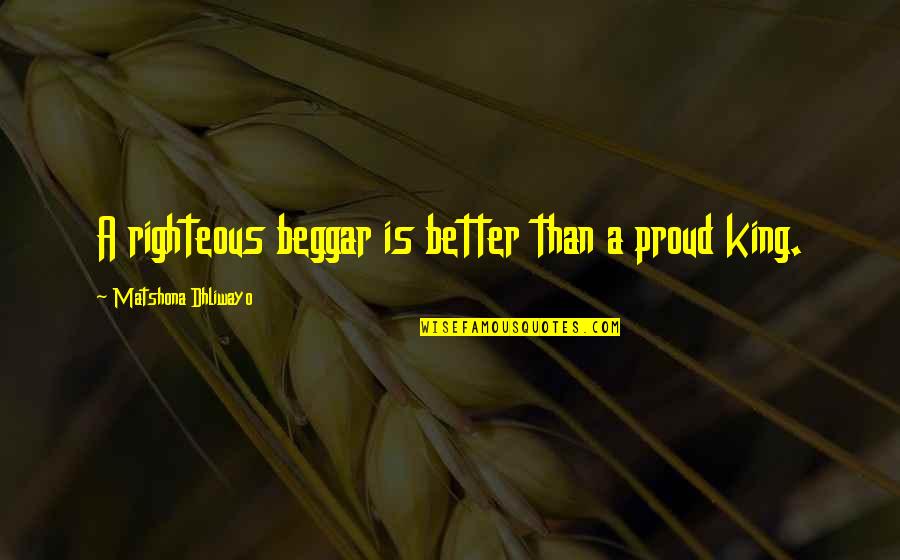 Thomas Moore Soul Mate Quotes By Matshona Dhliwayo: A righteous beggar is better than a proud Thomas Moore Soul Mate Quotes By Matshona Dhliwayo: A righteous beggar is better than a proud