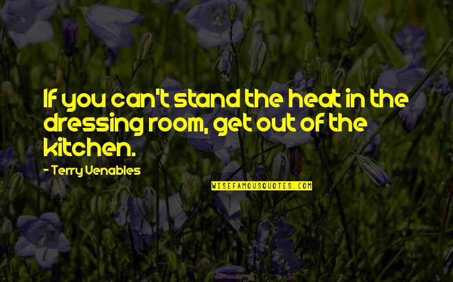 Thomas Moran Quotes By Terry Venables: If you can't stand the heat in the