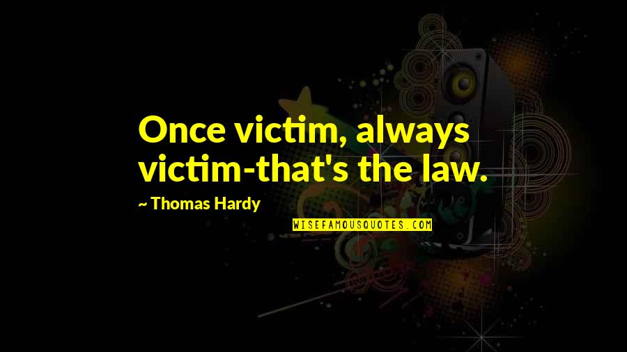 Thomas More Law Quotes By Thomas Hardy: Once victim, always victim-that's the law.