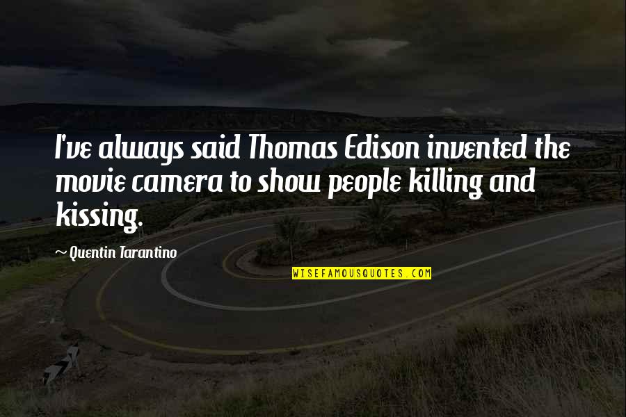 Thomas More Movie Quotes By Quentin Tarantino: I've always said Thomas Edison invented the movie Thomas More Movie Quotes By Quentin Tarantino: I've always said Thomas Edison invented the movie