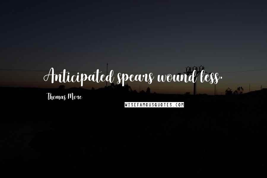 Thomas More quotes: Anticipated spears wound less.