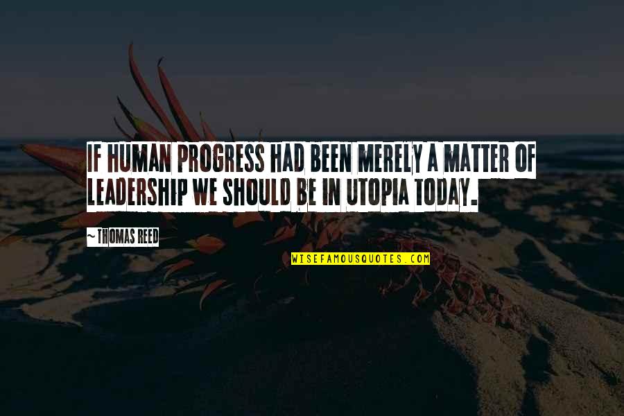 Thomas More Utopia Quotes By Thomas Reed: If human progress had been merely a matter