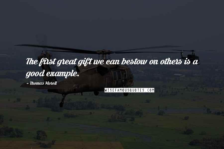Thomas Morell quotes: The first great gift we can bestow on others is a good example.