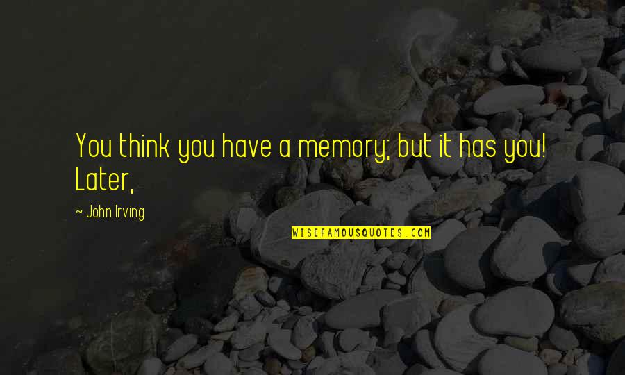 Thomas Morell Quotes By John Irving: You think you have a memory; but it
