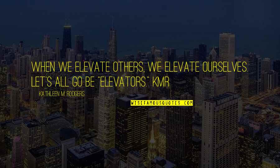 Thomas Morgenstern Quotes By Kathleen M. Rodgers: When we elevate others, we elevate ourselves. Let's