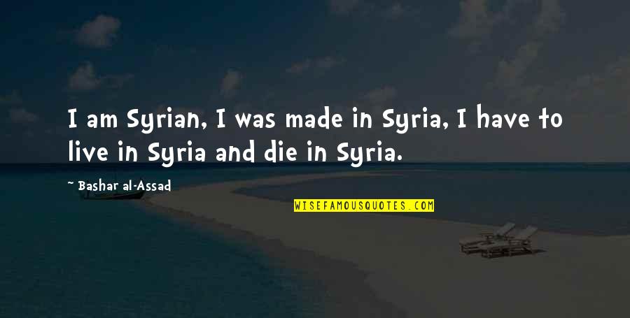 Thomas Muntzer Quotes By Bashar Al-Assad: I am Syrian, I was made in Syria,