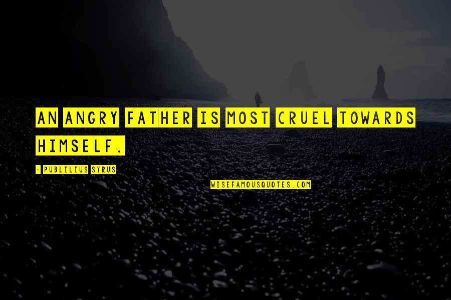 Thomas Muster Quotes By Publilius Syrus: An angry father is most cruel towards himself.