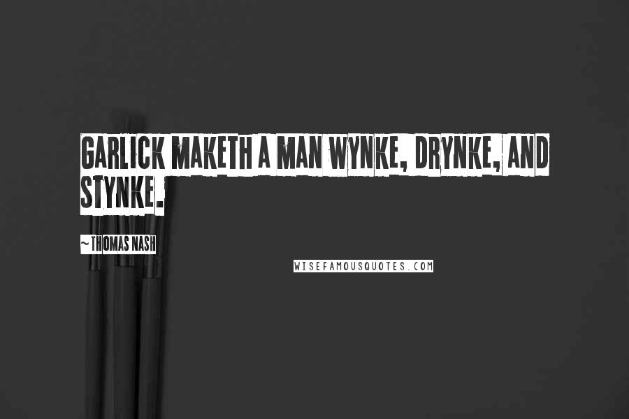 Thomas Nash quotes: Garlick maketh a man wynke, drynke, and stynke.