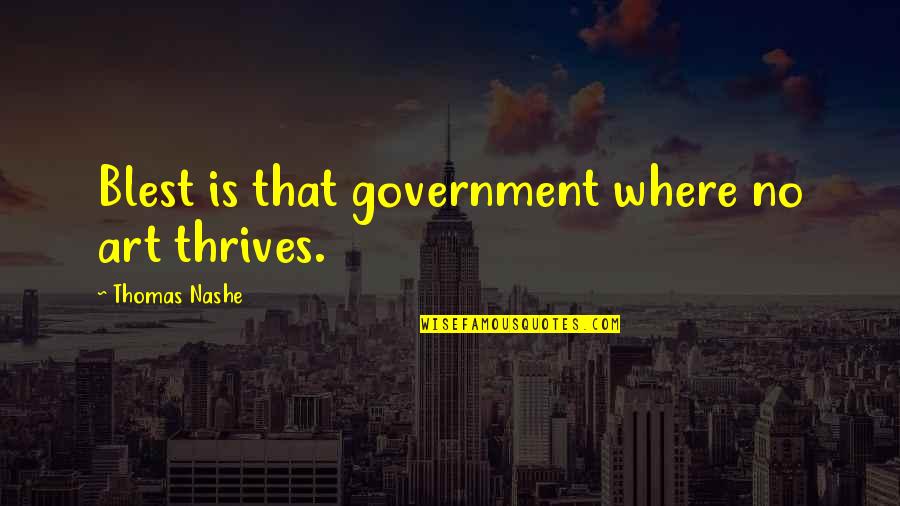 Thomas Nashe Quotes By Thomas Nashe: Blest is that government where no art thrives.