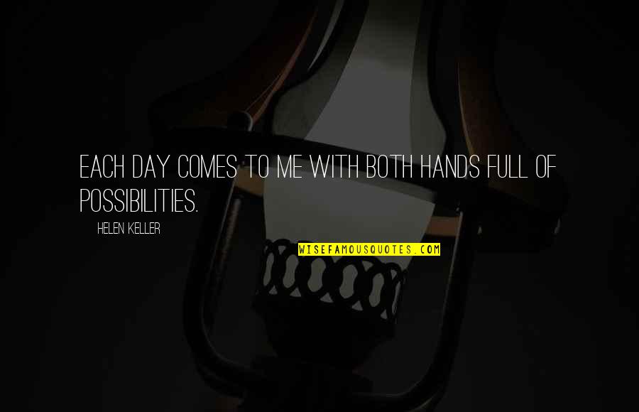Thomas Nickerson Quotes By Helen Keller: Each day comes to me with both hands