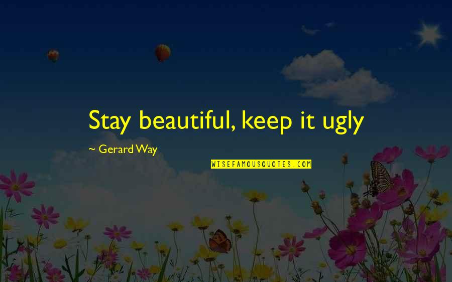 Thomas Norton Quotes By Gerard Way: Stay beautiful, keep it ugly Thomas Norton Quotes By Gerard Way: Stay beautiful, keep it ugly