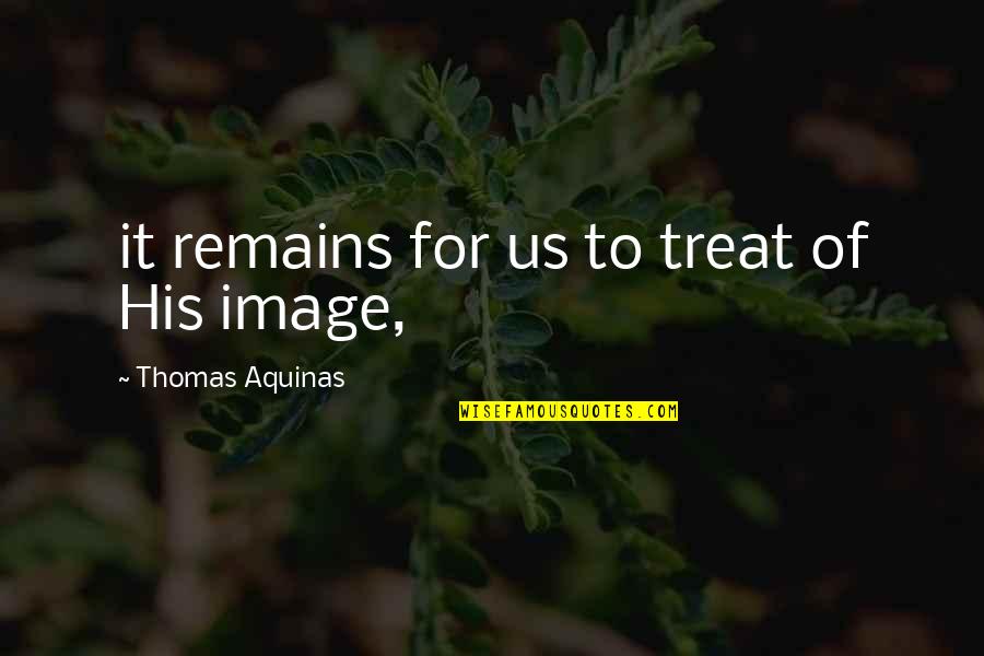 Thomas Of Aquinas Quotes By Thomas Aquinas: it remains for us to treat of His