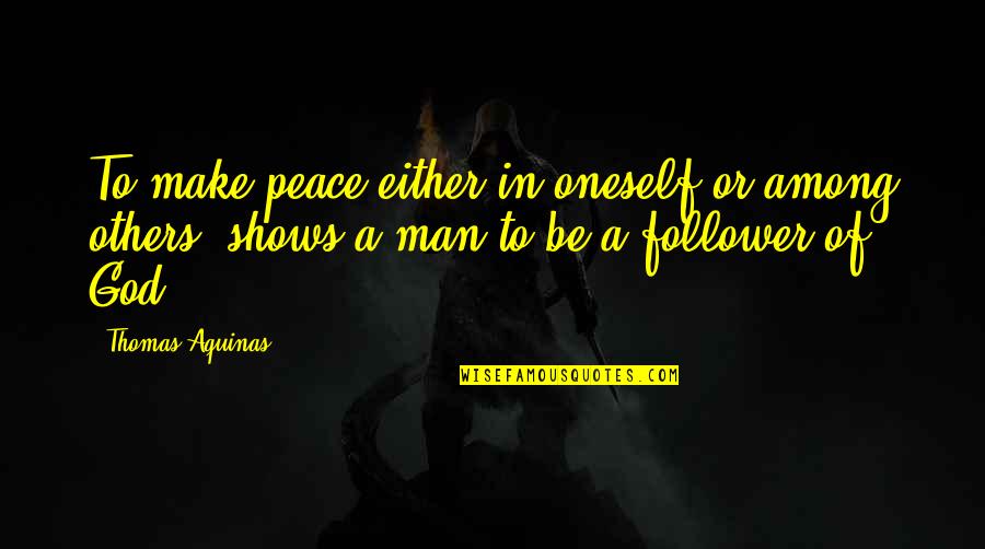 Thomas Of Aquinas Quotes By Thomas Aquinas: To make peace either in oneself or among