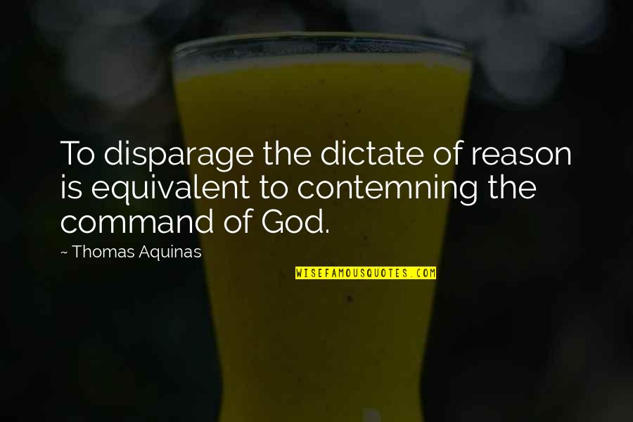 Thomas Of Aquinas Quotes By Thomas Aquinas: To disparage the dictate of reason is equivalent