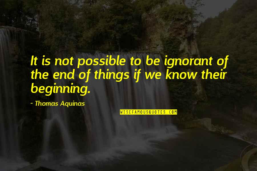 Thomas Of Aquinas Quotes By Thomas Aquinas: It is not possible to be ignorant of