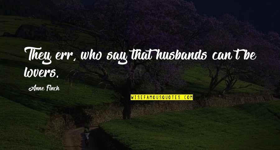 Thomas Offutt Quotes By Anne Finch: They err, who say that husbands can't be Thomas Offutt Quotes By Anne Finch: They err, who say that husbands can't be