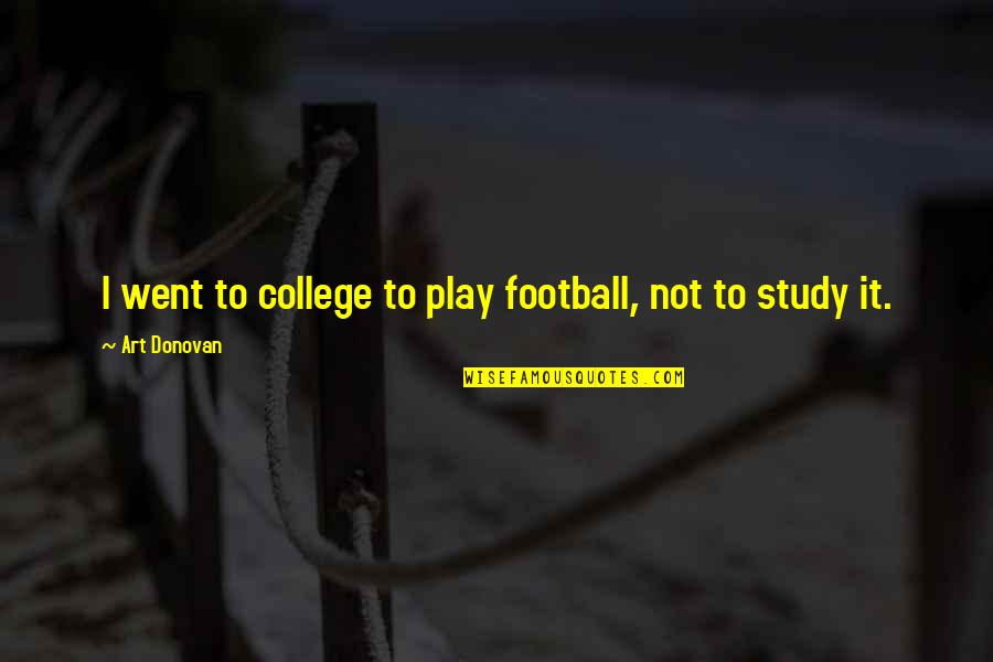 Thomas Offutt Quotes By Art Donovan: I went to college to play football, not Thomas Offutt Quotes By Art Donovan: I went to college to play football, not