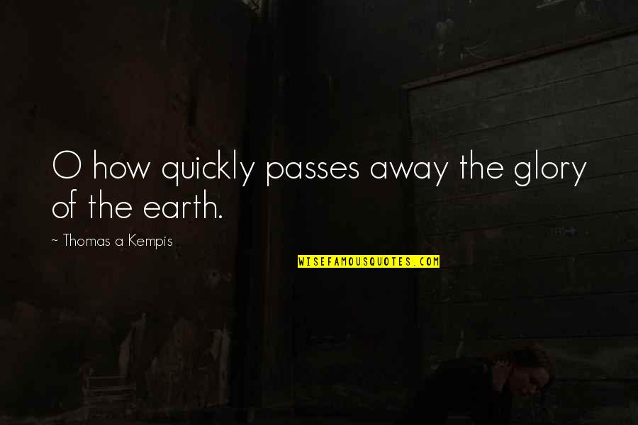 Thomas O'malley Quotes By Thomas A Kempis: O how quickly passes away the glory of