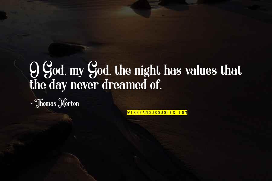 Thomas O'malley Quotes By Thomas Merton: O God, my God, the night has values