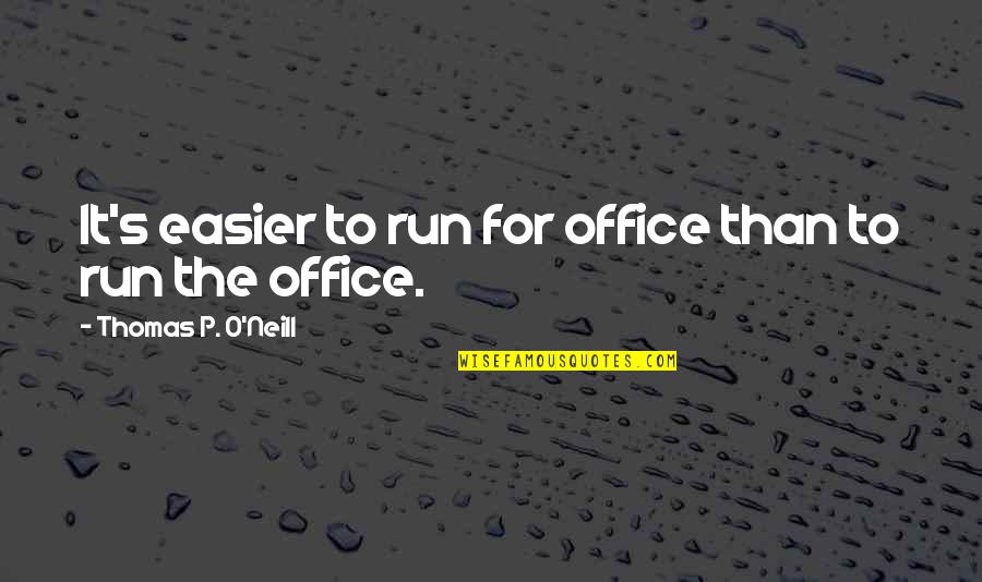 Thomas O'malley Quotes By Thomas P. O'Neill: It's easier to run for office than to