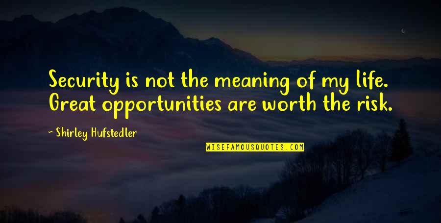 Thomas Oppong Quotes By Shirley Hufstedler: Security is not the meaning of my life. Thomas Oppong Quotes By Shirley Hufstedler: Security is not the meaning of my life.