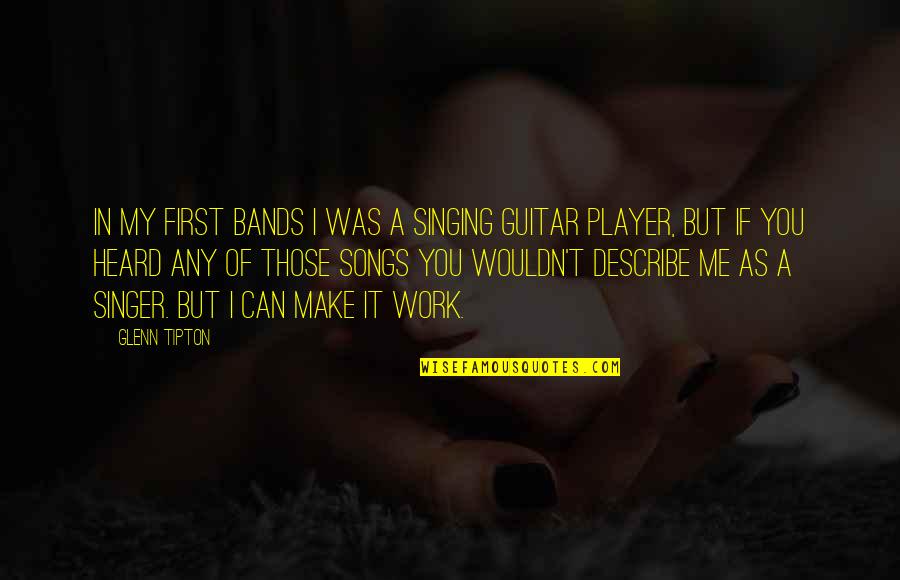 Thomas Otway Quotes By Glenn Tipton: In my first bands I was a singing Thomas Otway Quotes By Glenn Tipton: In my first bands I was a singing