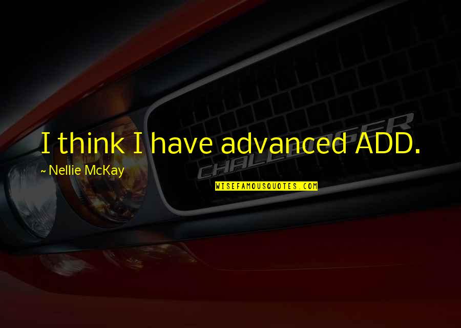 Thomas Otway Quotes By Nellie McKay: I think I have advanced ADD. Thomas Otway Quotes By Nellie McKay: I think I have advanced ADD.