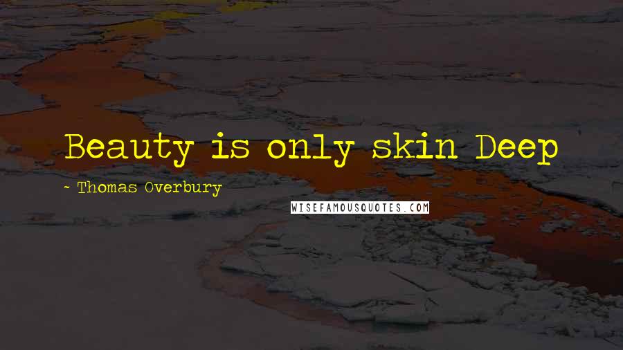 Thomas Overbury quotes: Beauty is only skin Deep