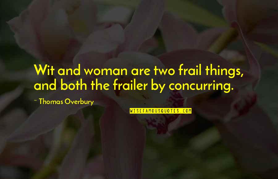 Thomas Overbury Quotes By Thomas Overbury: Wit and woman are two frail things, and