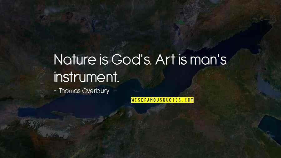 Thomas Overbury Quotes By Thomas Overbury: Nature is God's. Art is man's instrument.