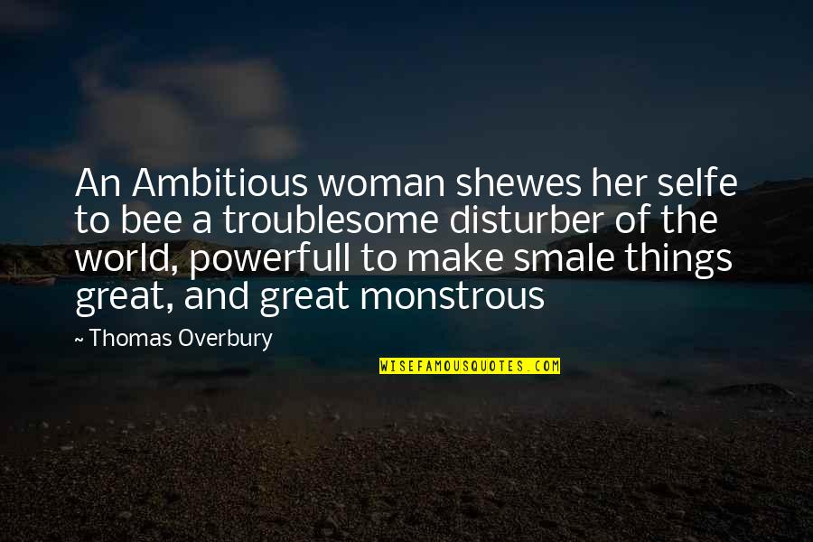 Thomas Overbury Quotes By Thomas Overbury: An Ambitious woman shewes her selfe to bee Thomas Overbury Quotes By Thomas Overbury: An Ambitious woman shewes her selfe to bee