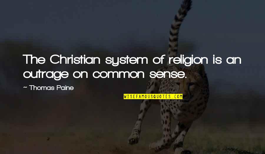 Thomas Paine Common Sense Quotes By Thomas Paine: The Christian system of religion is an outrage