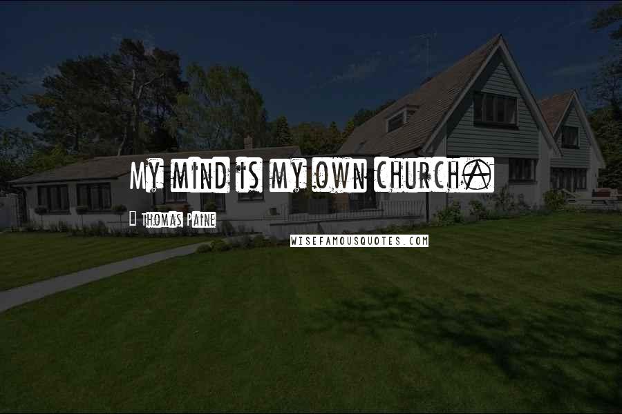 Thomas Paine quotes: My mind is my own church. Thomas Paine quotes: My mind is my own church.