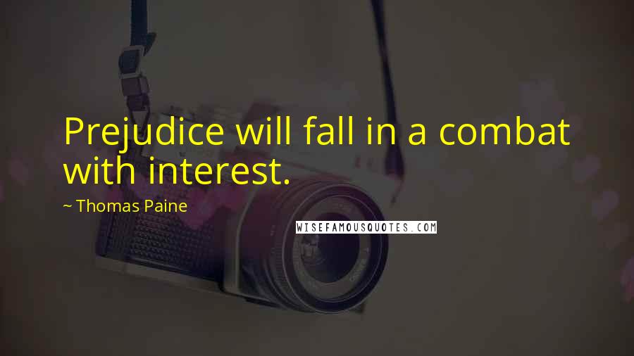 Thomas Paine quotes: Prejudice will fall in a combat with interest.