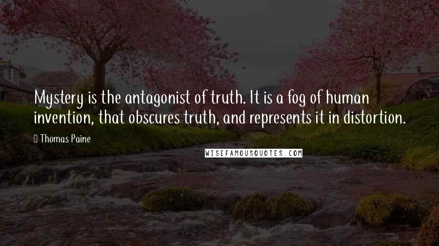 Thomas Paine quotes: Mystery is the antagonist of truth. It is a fog of human invention, that obscures truth, and represents it in distortion.