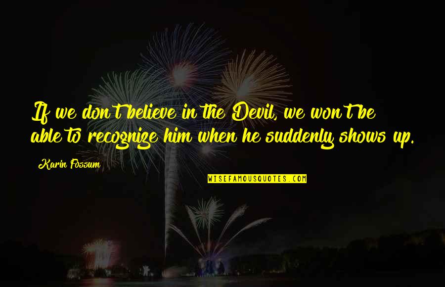 Thomas Paine These Are The Times Full Quote Quotes By Karin Fossum: If we don't believe in the Devil, we Thomas Paine These Are The Times Full Quote Quotes By Karin Fossum: If we don't believe in the Devil, we