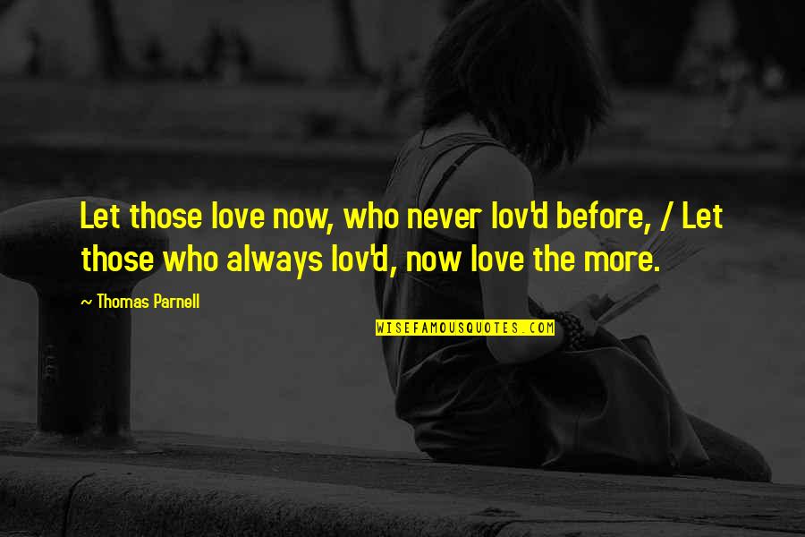 Thomas Parnell Quotes By Thomas Parnell: Let those love now, who never lov'd before,