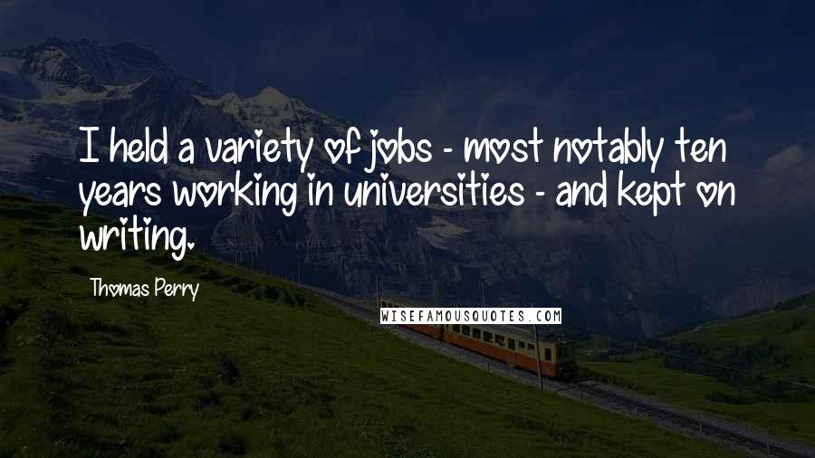 Thomas Perry quotes: I held a variety of jobs - most notably ten years working in universities - and kept on writing.