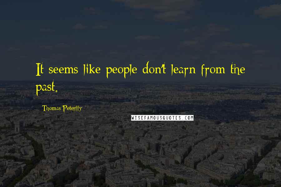 Thomas Peterffy quotes: It seems like people don't learn from the past.