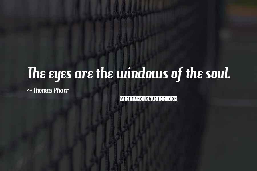 Thomas Phaer quotes: The eyes are the windows of the soul.