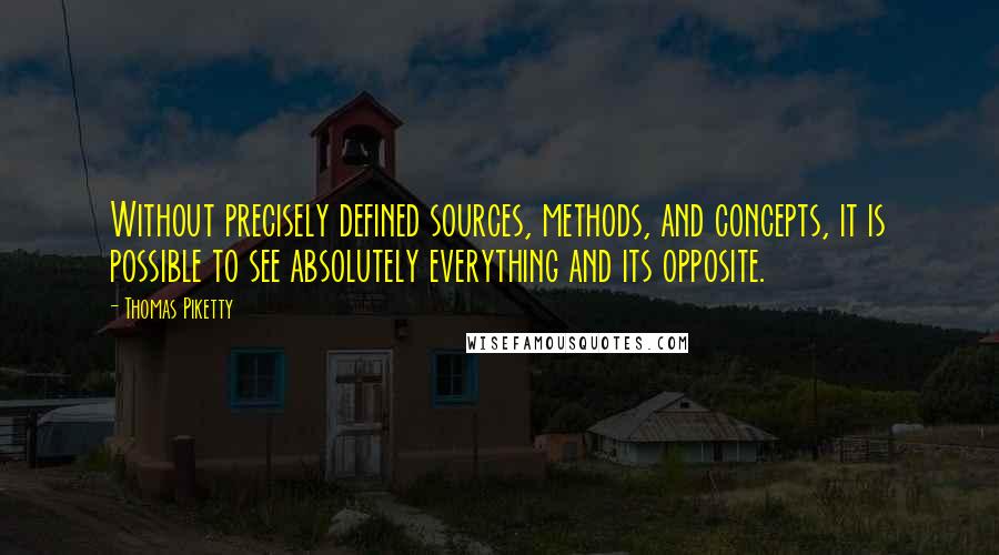 Thomas Piketty quotes: Without precisely defined sources, methods, and concepts, it is possible to see absolutely everything and its opposite. Thomas Piketty quotes: Without precisely defined sources, methods, and concepts, it is possible to see absolutely everything and its opposite.