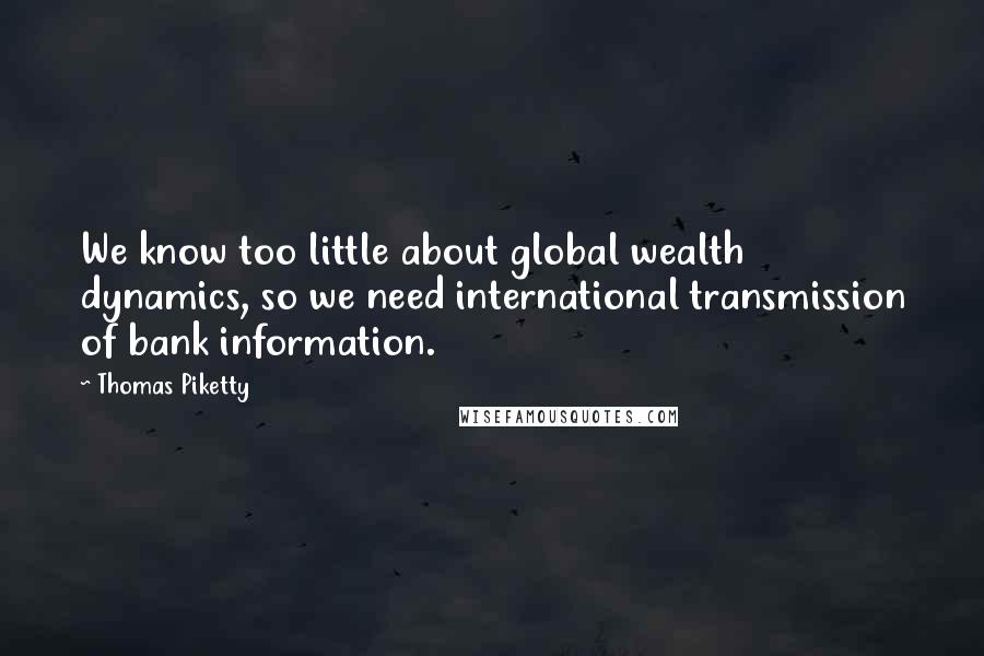 Thomas Piketty quotes: We know too little about global wealth dynamics, so we need international transmission of bank information.